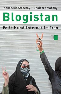 Annabelle Sreberny, Gholam Khiabany: Blogistan. Politik und Internet im Iran